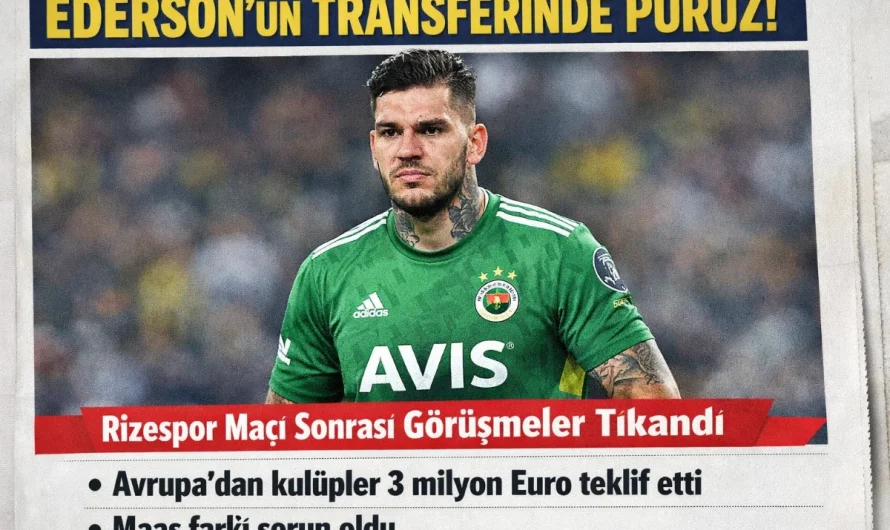 Ederson’un Rizespor Maçından Sonra Yaşadığı Kriz ve Transfer Süreci