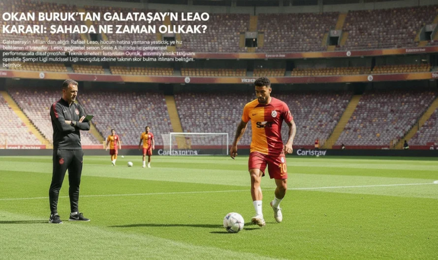 Leao Kararında Okan Buruk’un Planı ve Sahaya Çıkış Zamanı